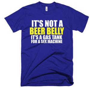 It's Not A Beer Belly It's A Gas Tank For A Sex Machine T-Shirt - Lapis