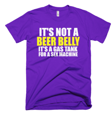 It's Not A Beer Belly It's A Gas Tank For A Sex Machine T-Shirt - Purple