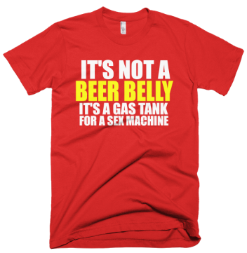 It's Not A Beer Belly It's A Gas Tank For A Sex Machine T-Shirt - Red