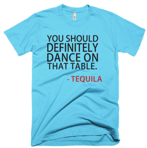 You Should Definitely Dance On That Table Tequila T-Shirt - Aqua