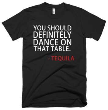 You Should Definitely Dance On That Table Tequila T-Shirt - Black