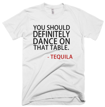 You Should Definitely Dance On That Table Tequila T-Shirt - White