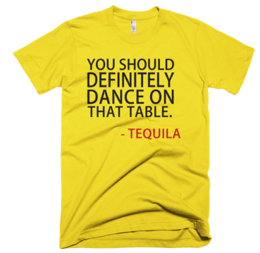 You Should Definitely Dance On That Table Tequila T-Shirt - Yellow