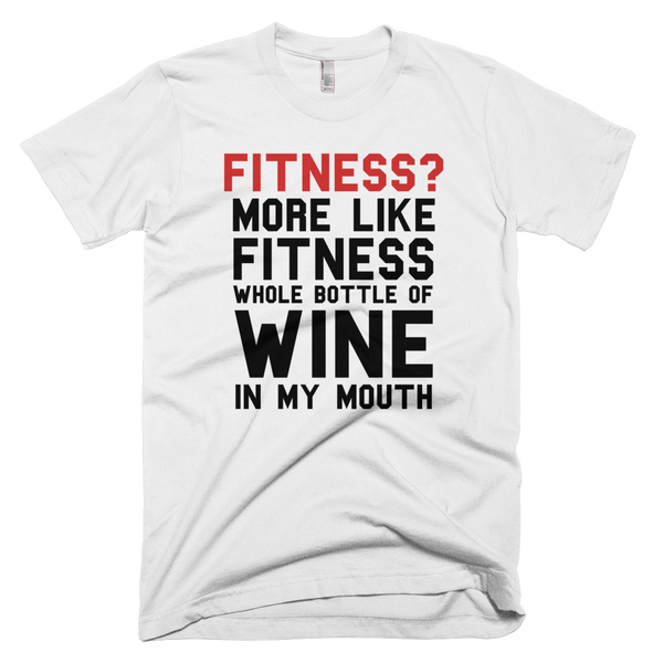 Fitness? More Like Fitness Whole Bottle Of Wine In My Mouth T-Shirt - White