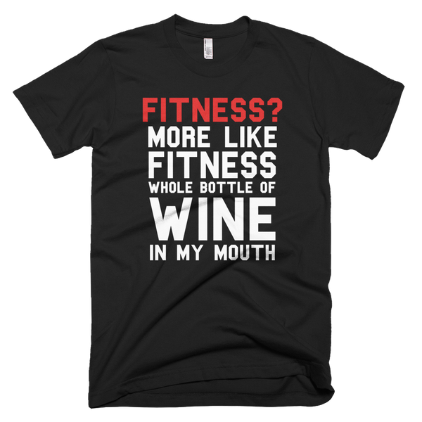 Fitness? More Like Fitness Whole Bottle Of Wine In My Mouth T-Shirt - Black