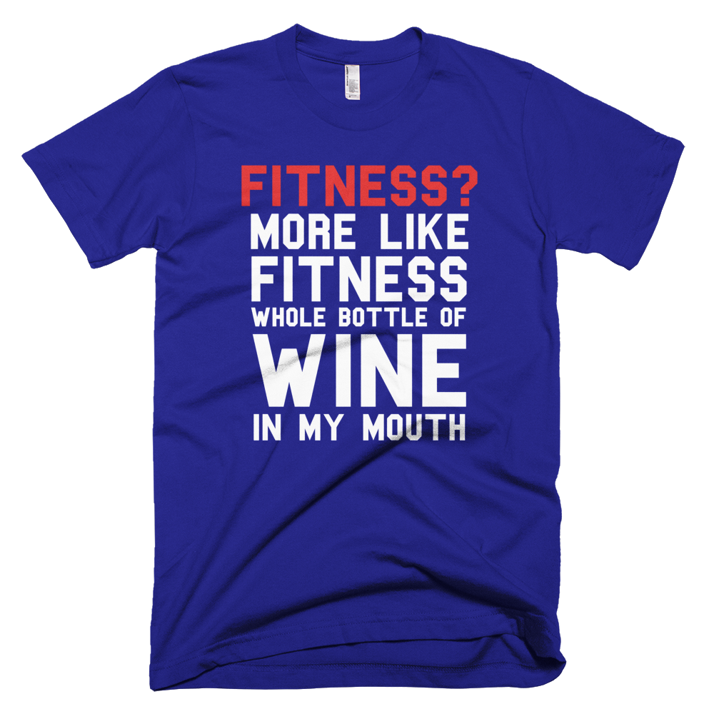 Fitness? More Like Fitness Whole Bottle Of Wine In My Mouth T-Shirt- Lapis