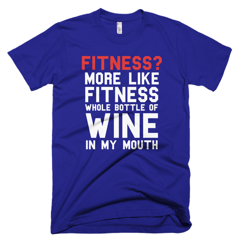 Fitness? More Like Fitness Whole Bottle Of Wine In My Mouth T-Shirt- Lapis
