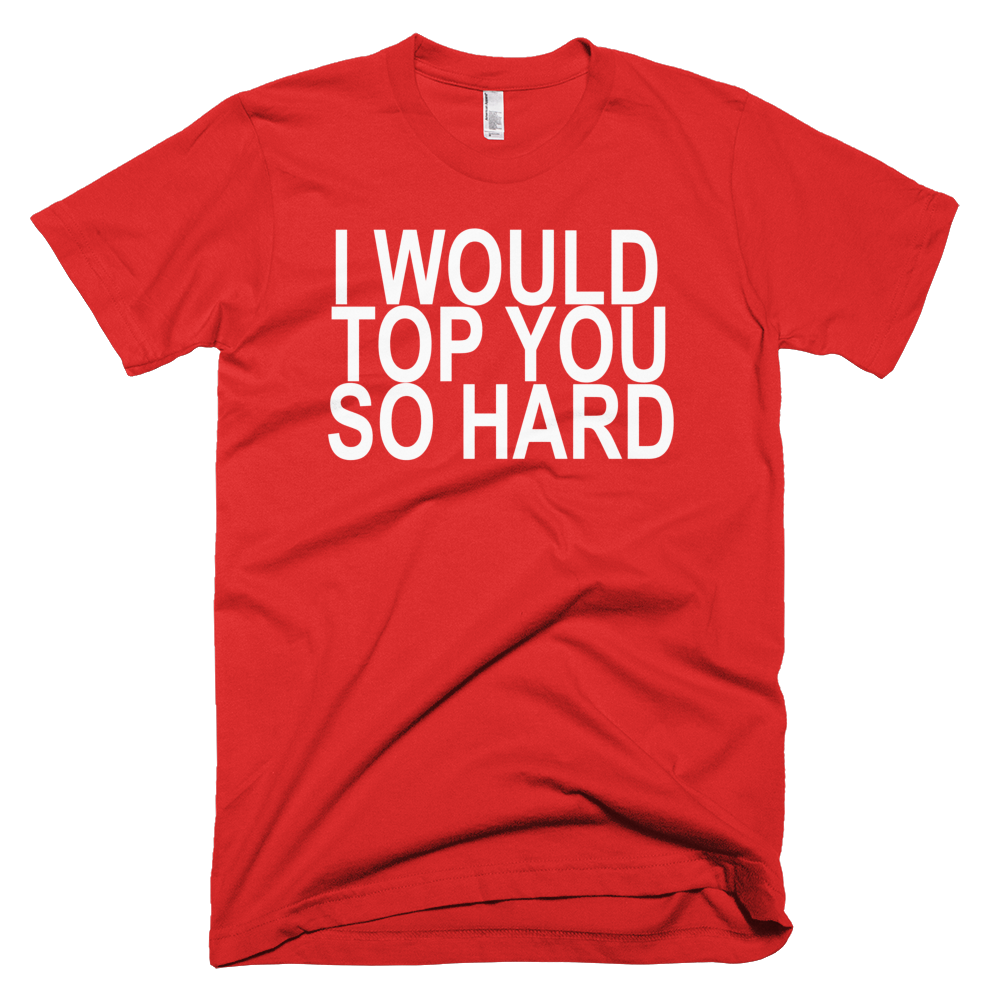 I Would Top You So Hard (Red) T-Shirt