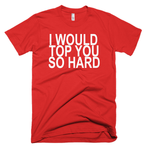 I Would Top You So Hard (Red) T-Shirt