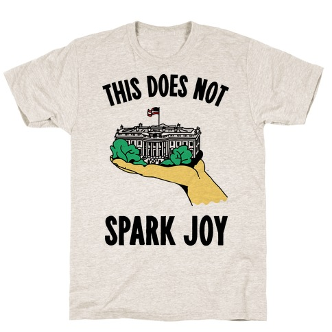 The White House Does Not Spark Joy T-Shirt - Oatmeal