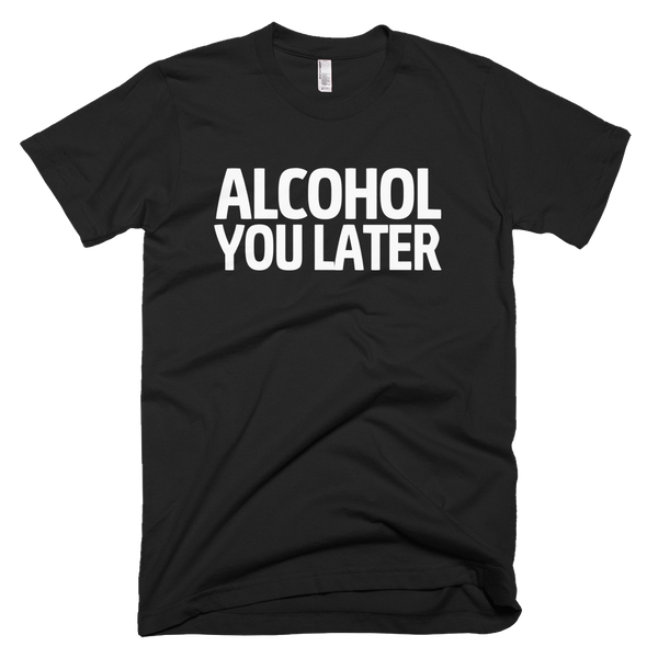 Alcohol You Later T-Shirt - Black