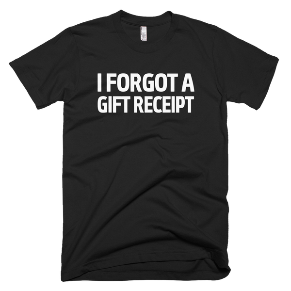 I Forgot A Gift Receipt T-Shirt - Black