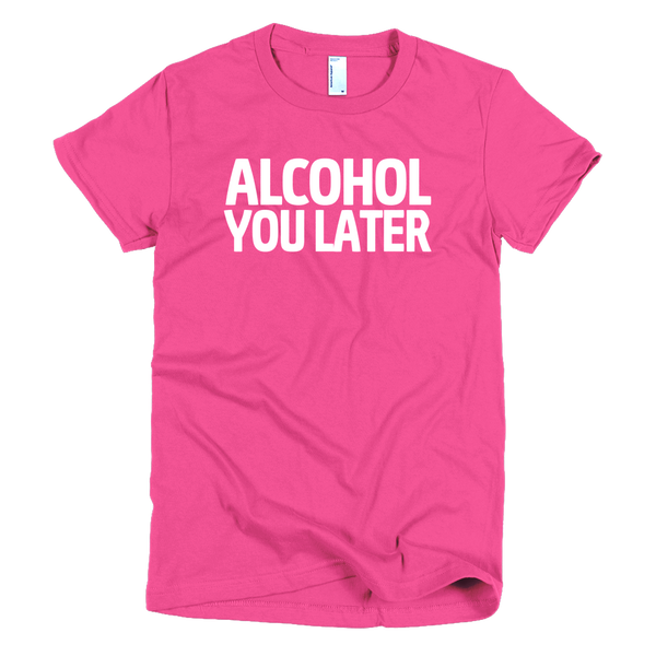 Alcohol You Later Womens T-Shirt - Fuchsia