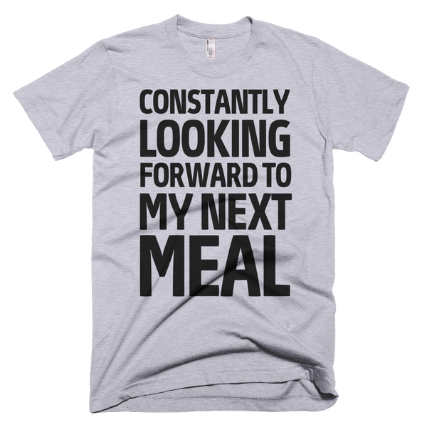 Constantly Looking Forward To My Next Meal T-Shirt - Gray