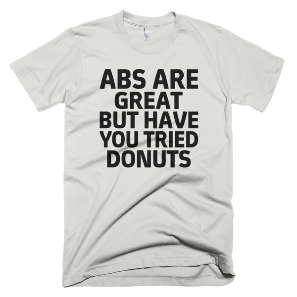 Abs Are Great But Have You Tried Donuts? Tee - New Silver