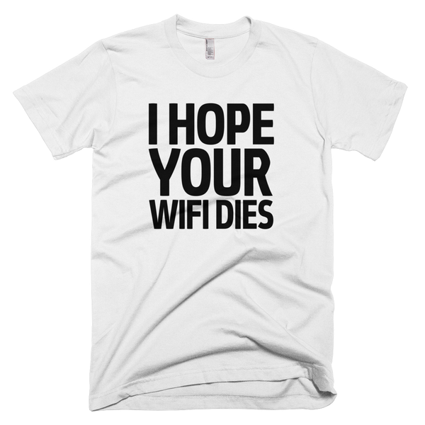 I Hope Your Wifi Dies T-Shirt - White