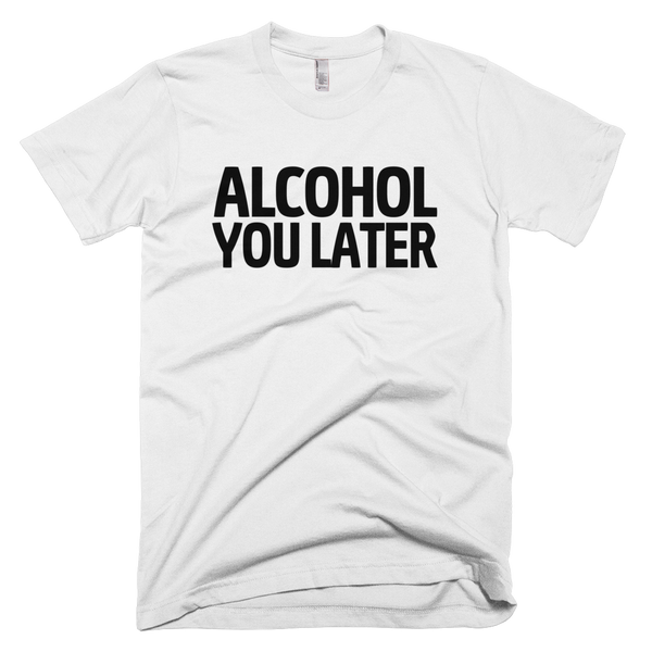 Alcohol You Later T-Shirt - White
