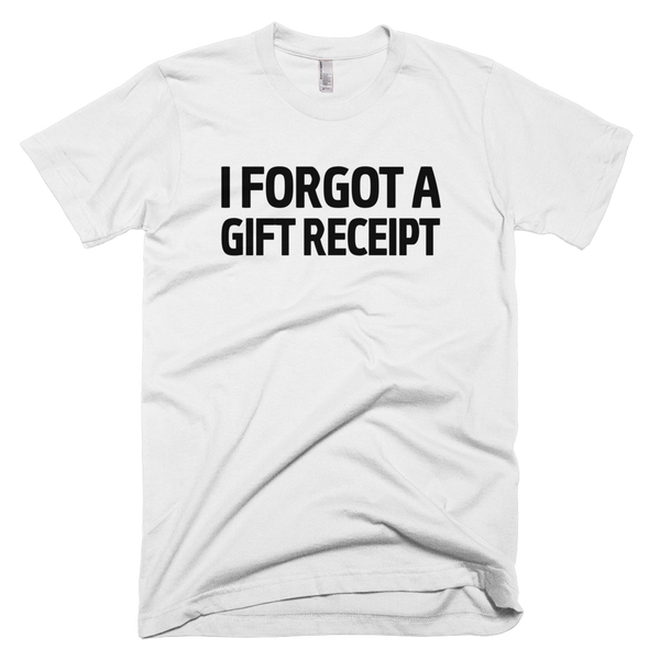 I Forgot A Gift Receipt T-Shirt - White
