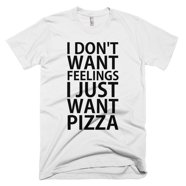 I Don't Want Feelings I Just Want Pizza Tee - White