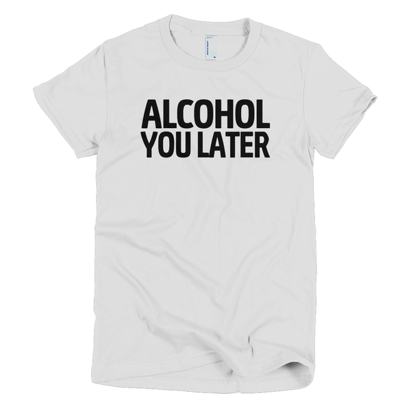 Alcohol You Later Womens T-Shirt - White