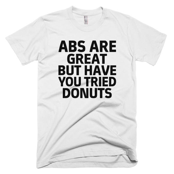 Abs Are Great But Have You Tried Donuts? Tee - White