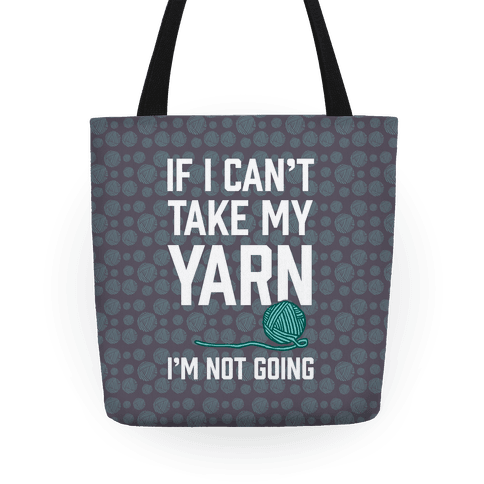 If I Can't Take My Yarn I'm Not Going Tote Bag