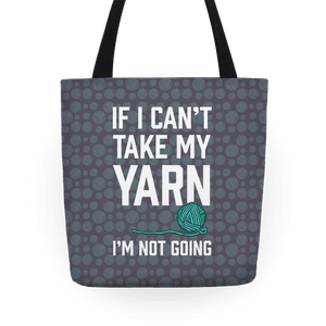 If I Can't Take My Yarn I'm Not Going Tote Bag