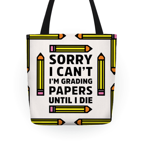 Sorry I Can't I'm Grading Papers Until I Die Tote Bag