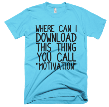 Where Can I Download This Thing You Call "Motivation" T-Shirt - Aqua