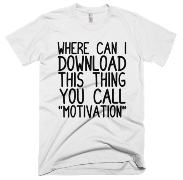 Where Can I Download This Thing You Call "Motivation" T-Shirt - White