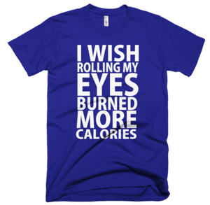 I Wish Rolling My Eyes Burned More Calories T-Shirt - Lapis