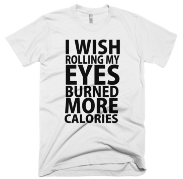 I Wish Rolling My Eyes Burned More Calories T-Shirt - Gray